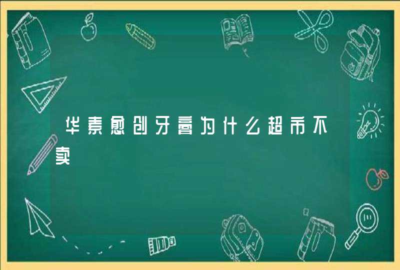 华素愈创牙膏为什么超市不卖,第1张