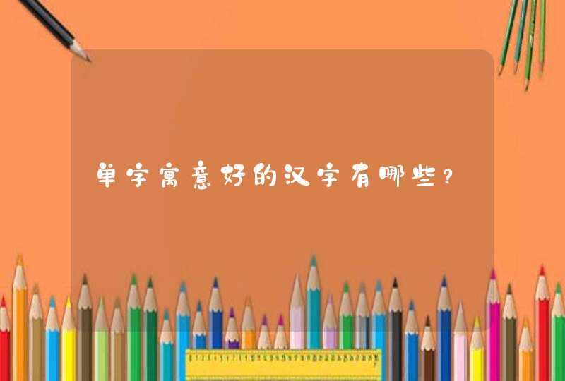 单字寓意好的汉字有哪些？,第1张