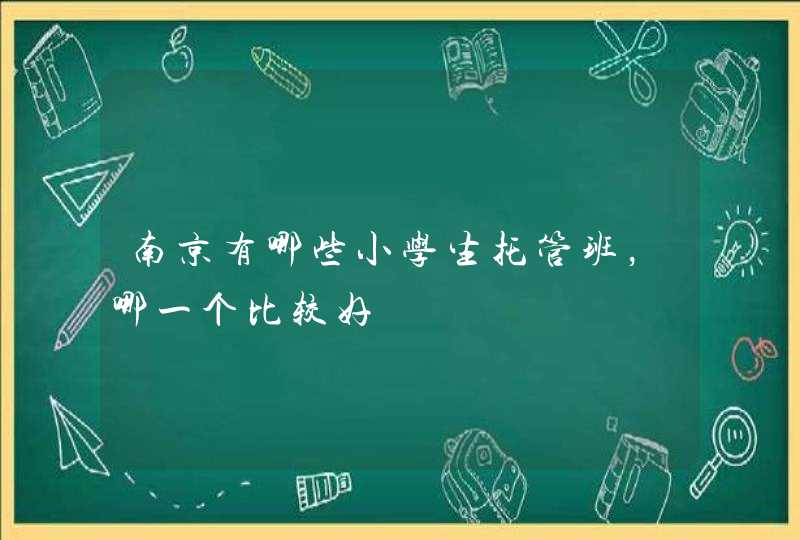 南京有哪些小学生托管班，哪一个比较好,第1张