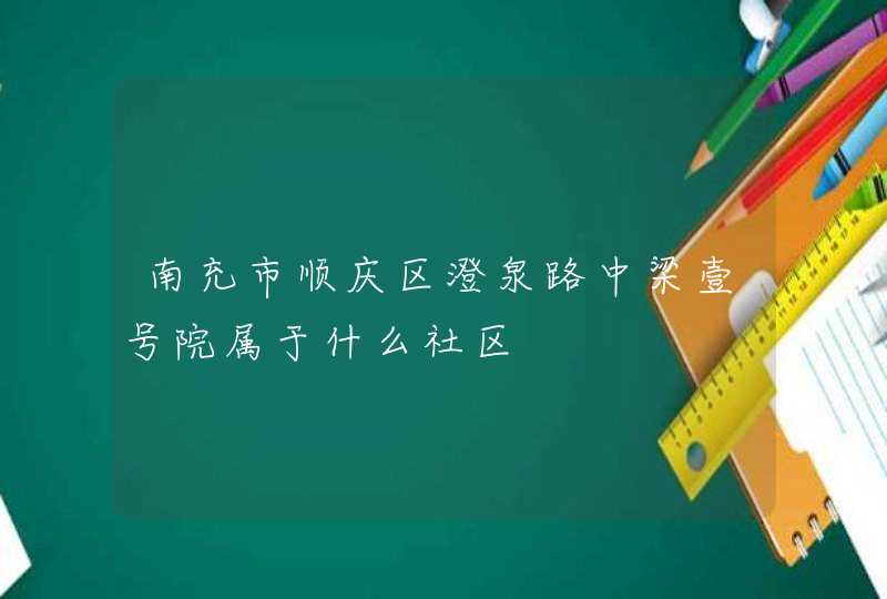 南充市顺庆区澄泉路中梁壹号院属于什么社区,第1张