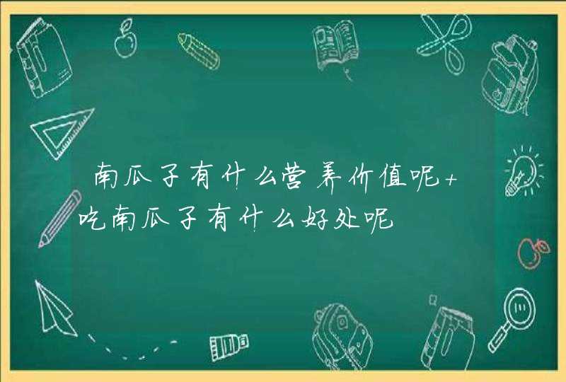 南瓜子有什么营养价值呢 吃南瓜子有什么好处呢,第1张