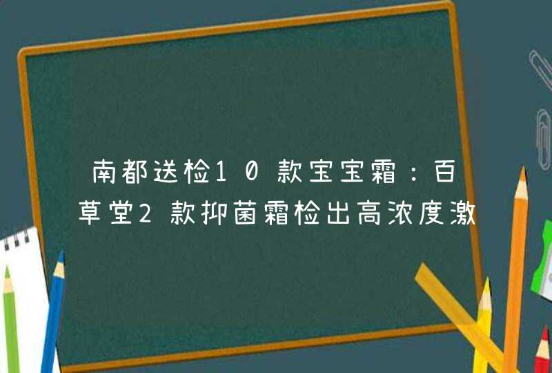 南都送检10款宝宝霜：百草堂2款抑菌霜检出高浓度激素,第1张