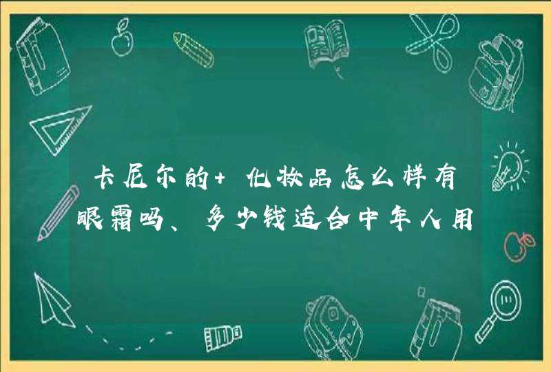 卡尼尔的 化妆品怎么样有眼霜吗、多少钱适合中年人用吗,第1张