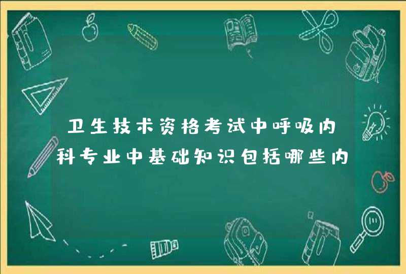 卫生技术资格考试中呼吸内科专业中基础知识包括哪些内容,第1张