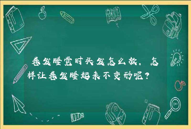 卷发睡觉时头发怎么放，怎样让卷发睡起来不变形呢？,第1张