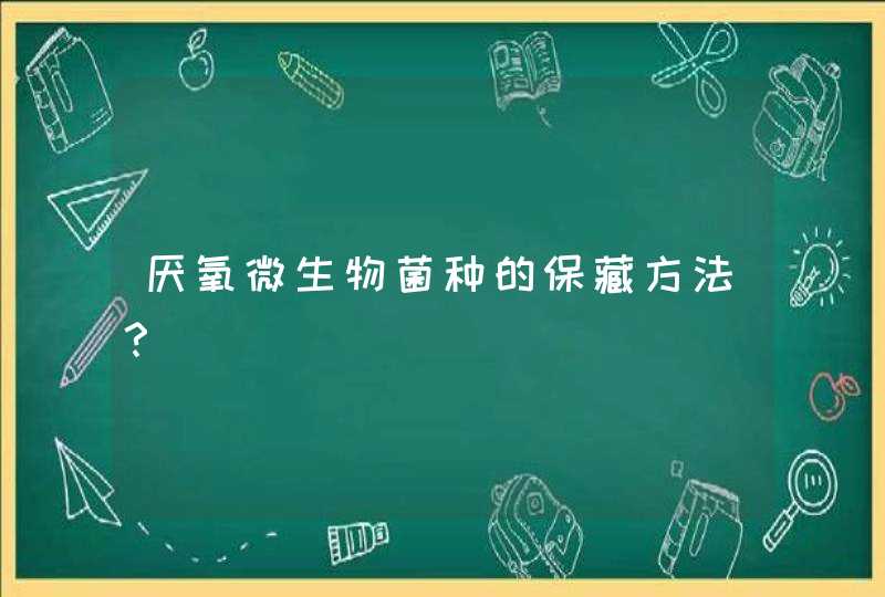 厌氧微生物菌种的保藏方法？,第1张