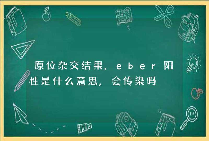 原位杂交结果,eber阳性是什么意思,会传染吗,第1张