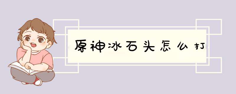 原神冰石头怎么打,第1张