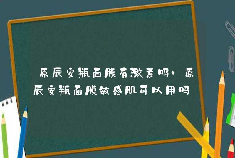 原辰安瓶面膜有激素吗 原辰安瓶面膜敏感肌可以用吗,第1张