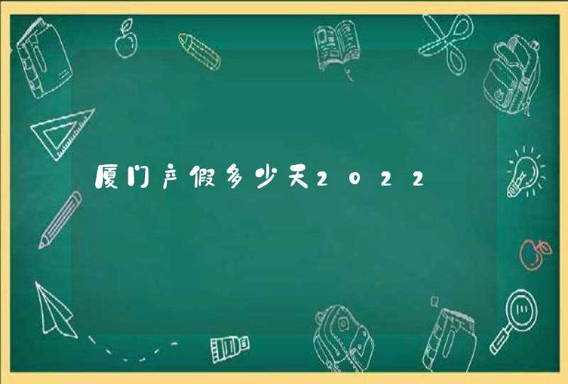 厦门产假多少天2022,第1张