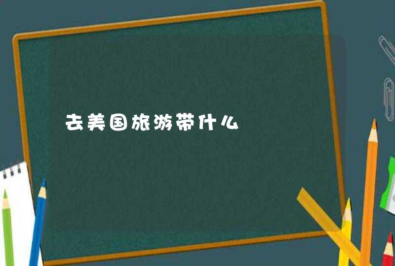 去美国旅游带什么,第1张