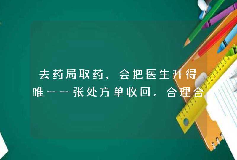 去药局取药，会把医生开得唯一一张处方单收回。合理合法吗？,第1张