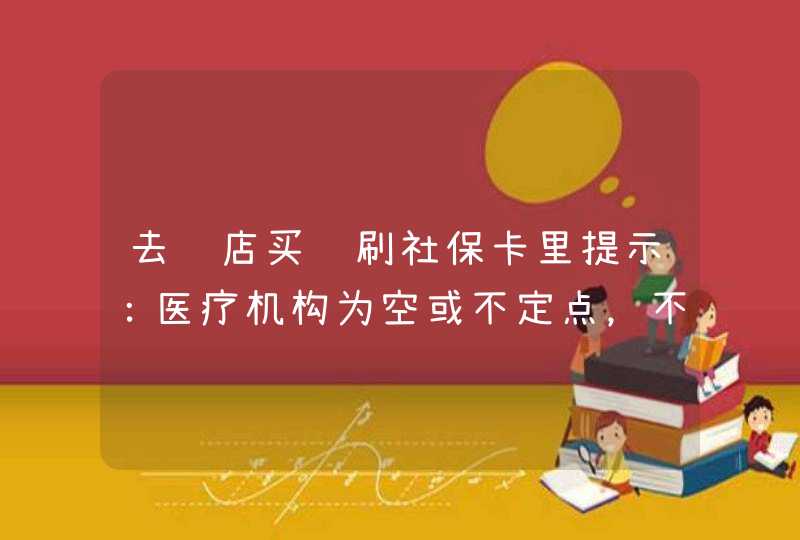 去药店买药刷社保卡里提示：医疗机构为空或不定点，不能交易！,第1张