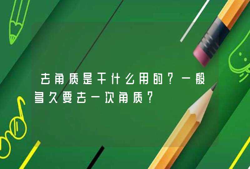 去角质是干什么用的？一般多久要去一次角质？,第1张