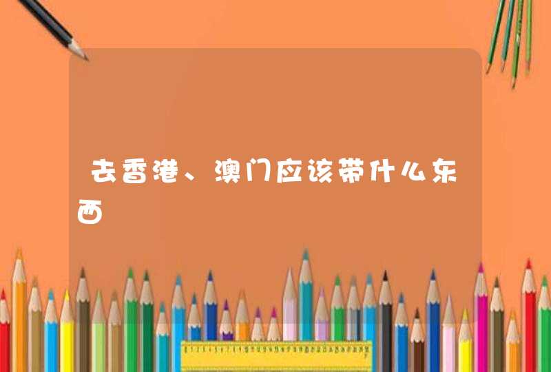 去香港、澳门应该带什么东西,第1张