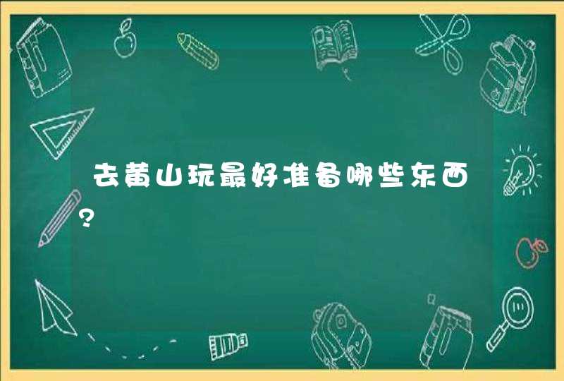 去黄山玩最好准备哪些东西?,第1张