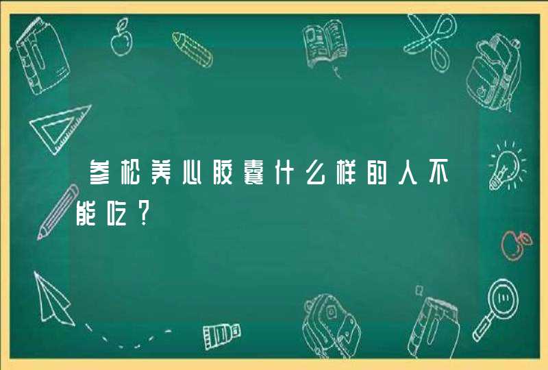 参松养心胶囊什么样的人不能吃？,第1张