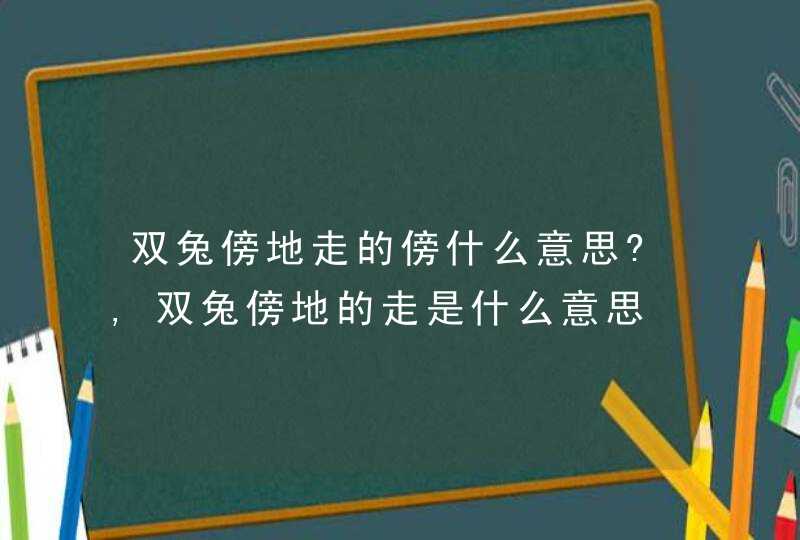 双兔傍地走的傍什么意思?,双兔傍地的走是什么意思,第1张