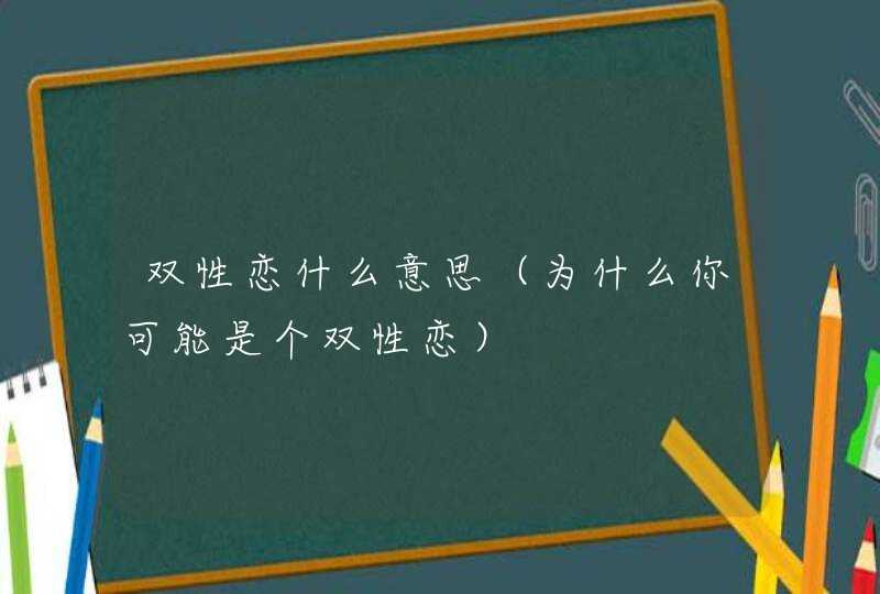 双性恋什么意思（为什么你可能是个双性恋）,第1张