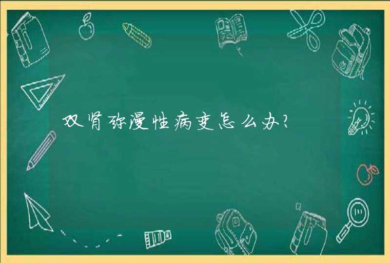 双肾弥漫性病变怎么办？,第1张