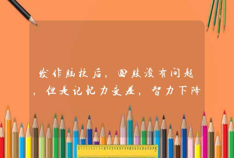 发作脑梗后，四肢没有问题，但是记忆力变差，智力下降，视物模糊是怎么回事？,第1张