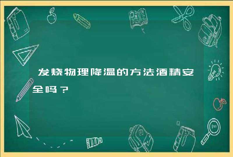 发烧物理降温的方法酒精安全吗？,第1张