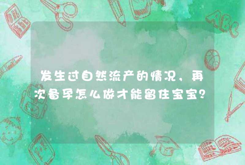 发生过自然流产的情况，再次备孕怎么做才能留住宝宝？,第1张