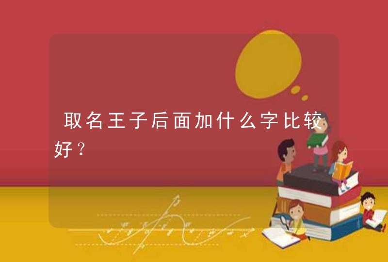 取名王子后面加什么字比较好？,第1张