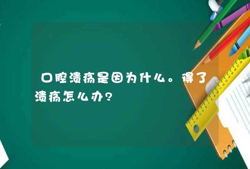 口腔溃疡是因为什么。得了溃疡怎么办?,第1张