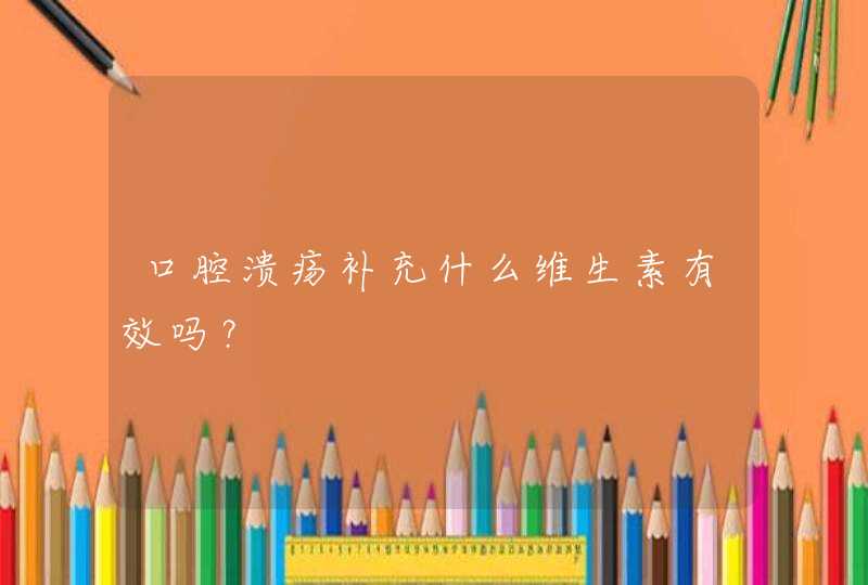 口腔溃疡补充什么维生素有效吗？,第1张