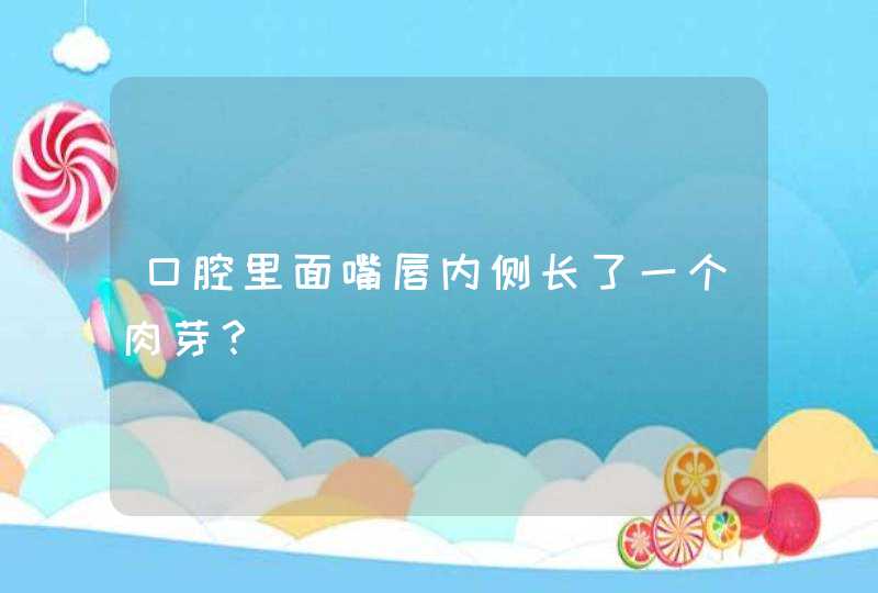 口腔里面嘴唇内侧长了一个肉芽？,第1张