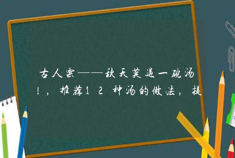 古人云——秋天莫过一碗汤！，推荐12种汤的做法，提高免疫力,第1张