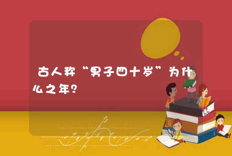 古人称“男子四十岁”为什么之年？,第1张