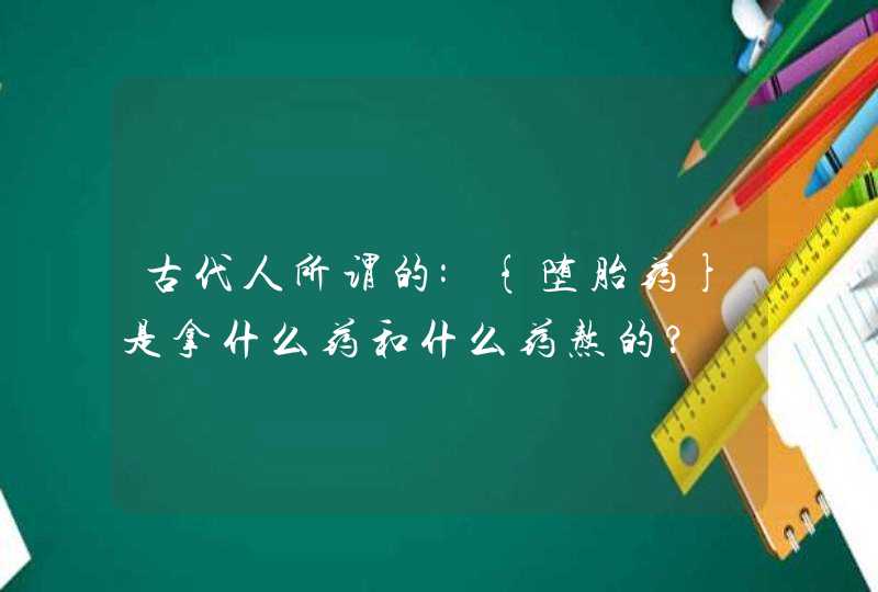 古代人所谓的:{堕胎药}是拿什么药和什么药熬的?,第1张