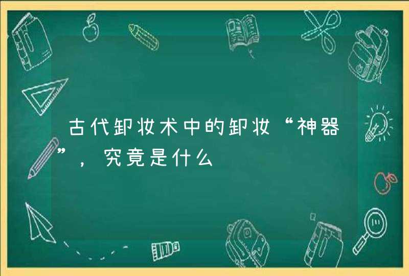 古代卸妆术中的卸妆“神器”，究竟是什么,第1张