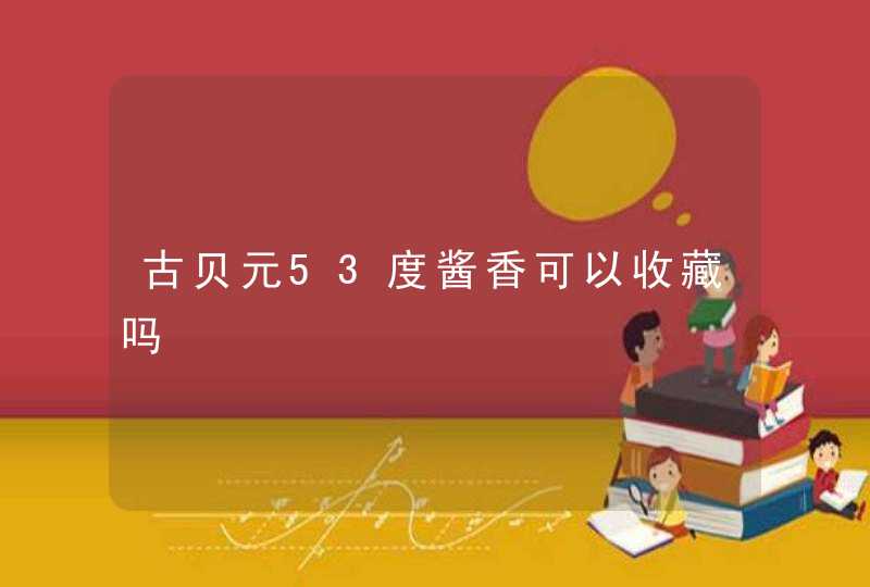 古贝元53度酱香可以收藏吗,第1张