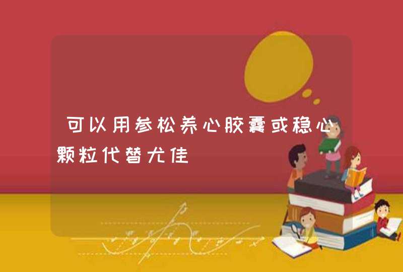 可以用参松养心胶囊或稳心颗粒代替尤佳,第1张