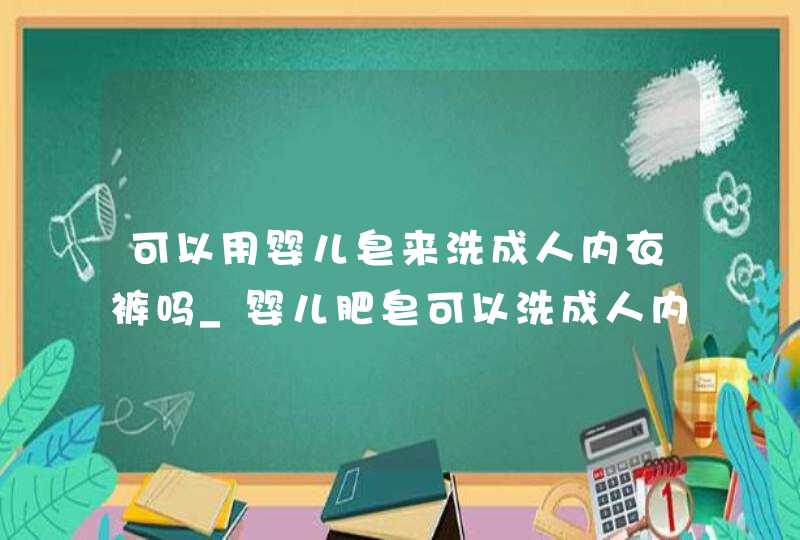 可以用婴儿皂来洗成人内衣裤吗_婴儿肥皂可以洗成人内衣吗,第1张