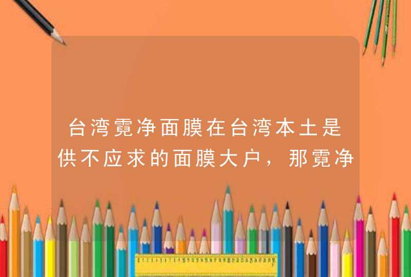 台湾霓净面膜在台湾本土是供不应求的面膜大户，那霓净思面膜怎么样？,第1张