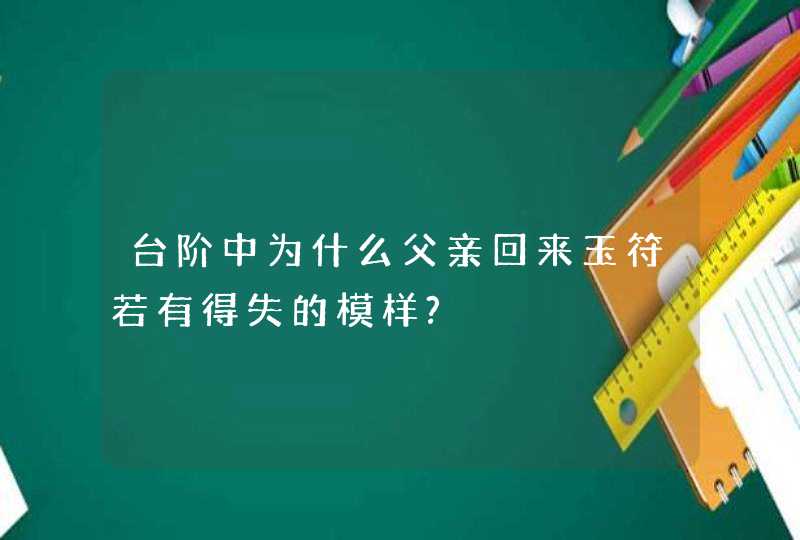 台阶中为什么父亲回来玉符若有得失的模样?,第1张