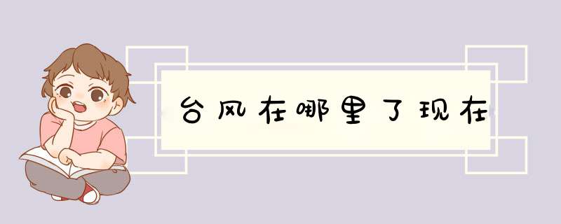台风在哪里了现在,第1张