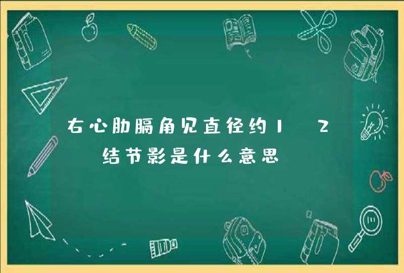 右心肋膈角见直径约1.2CM结节影是什么意思,第1张