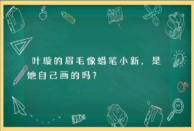 叶璇的眉毛像蜡笔小新，是她自己画的吗？,第1张