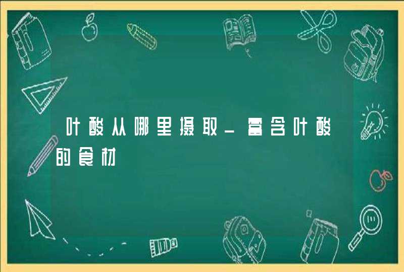 叶酸从哪里摄取_富含叶酸的食材,第1张