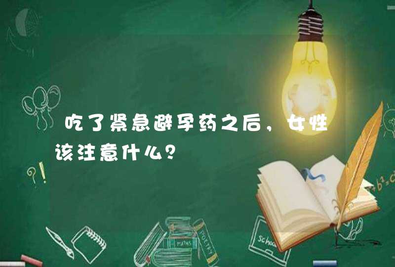 吃了紧急避孕药之后，女性该注意什么？,第1张