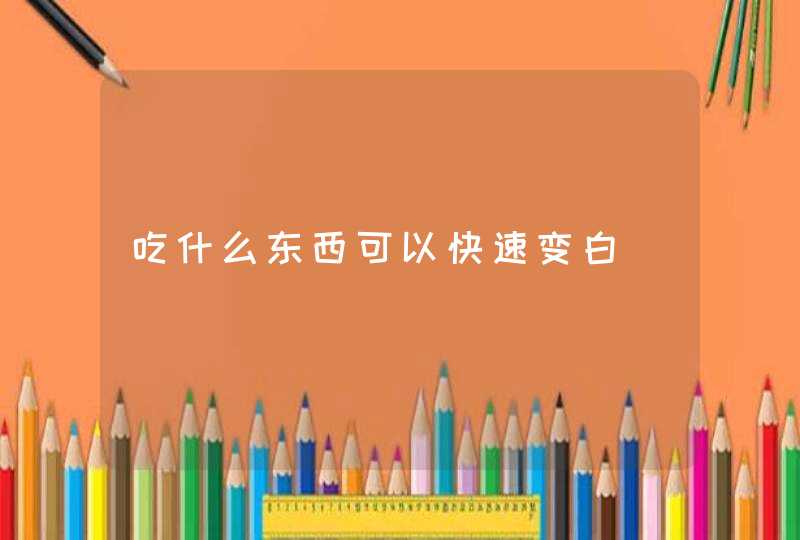 吃什么东西可以快速变白,第1张