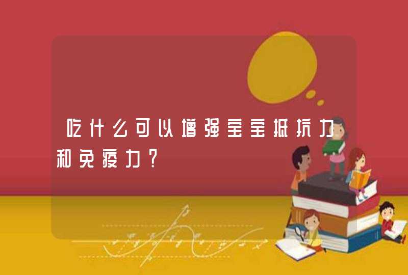 吃什么可以增强宝宝抵抗力和免疫力？,第1张