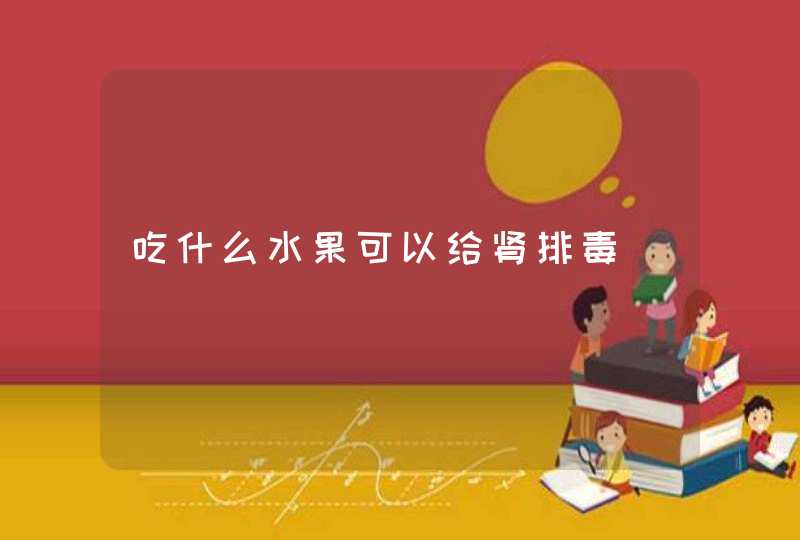 吃什么水果可以给肾排毒,第1张