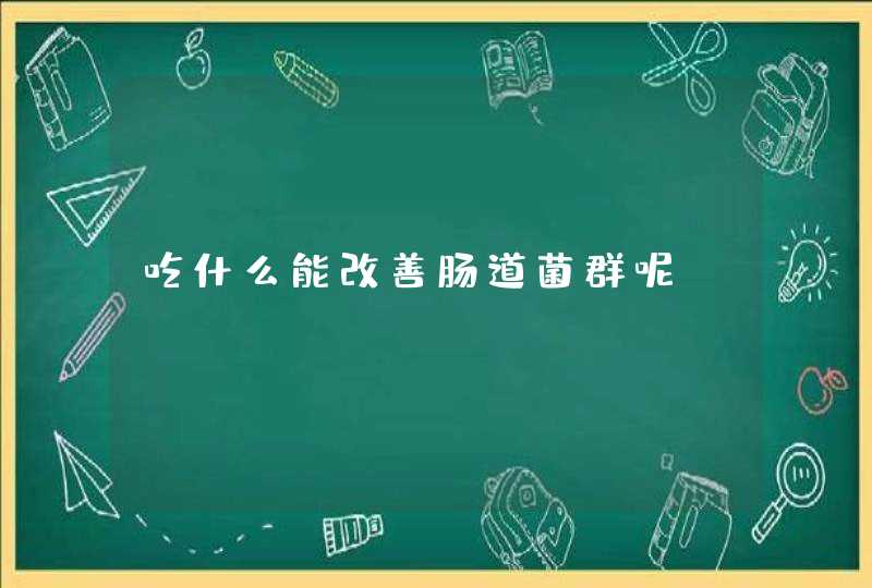 吃什么能改善肠道菌群呢？,第1张