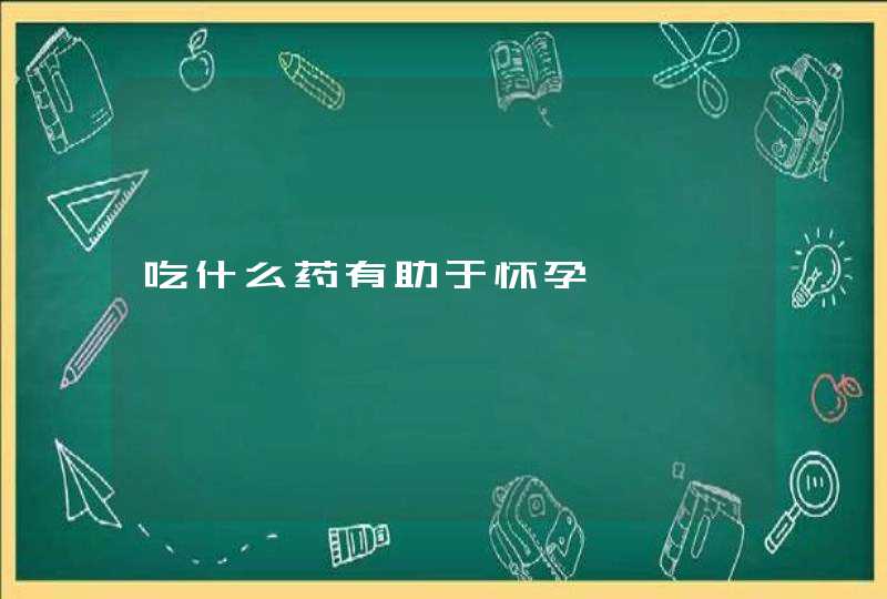 吃什么药有助于怀孕,第1张